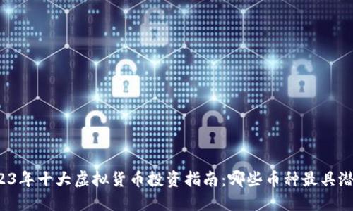2023年十大虚拟货币投资指南：哪些币种最具潜力？