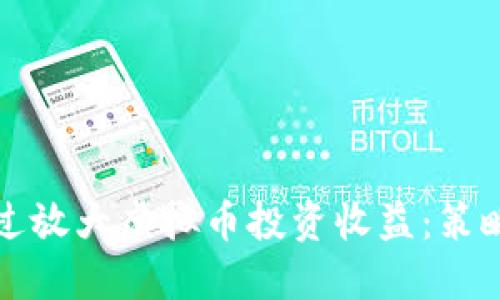 如何通过放大虚拟币投资收益：策略与技巧
