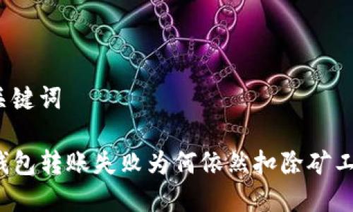 及关键词

TP钱包转账失败为何依然扣除矿工费？