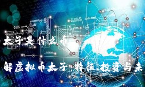 虚拟币太子是什么币

深入了解虚拟币太子：特征、投资与未来趋势