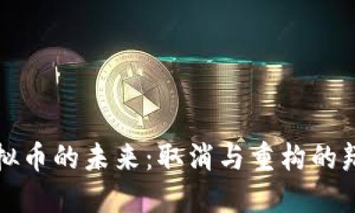 虚拟币的未来：取消与重构的辩论