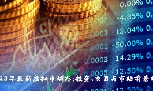 2023年最新虚拟币动态：投资、交易与市场前景分析