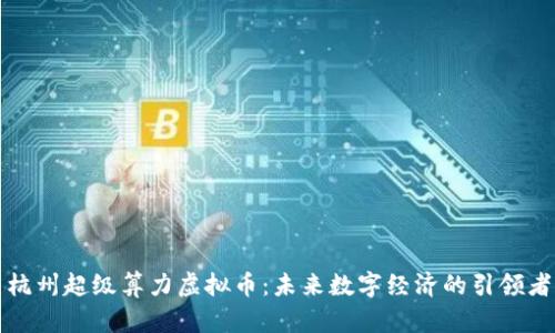杭州超级算力虚拟币：未来数字经济的引领者