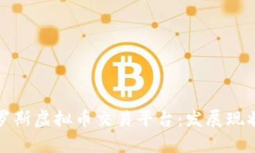全面解析俄罗斯虚拟币交易平台：发展现状与未来趋势