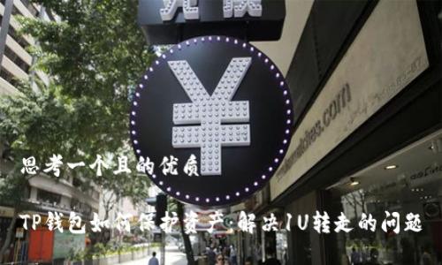 思考一个且的优质

TP钱包如何保护资产：解决1U转走的问题