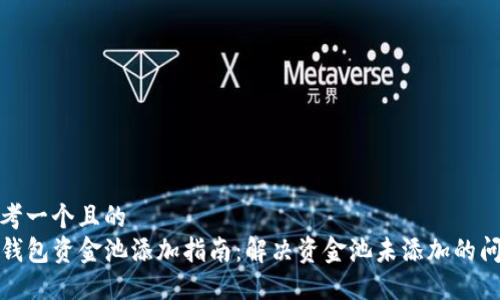 思考一个且的  
TP钱包资金池添加指南：解决资金池未添加的问题