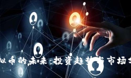 虚拟币的未来：投资趋势与市场分析