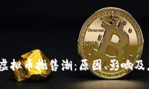 2023年虚拟币抛售潮：原因、影响及应对策略