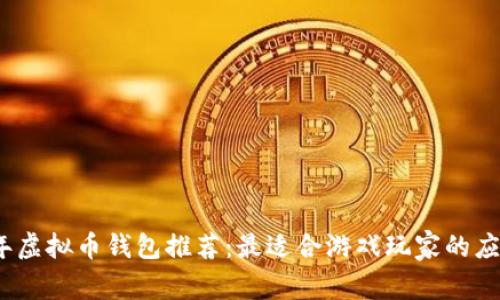 2023年虚拟币钱包推荐：最适合游戏玩家的应用软件