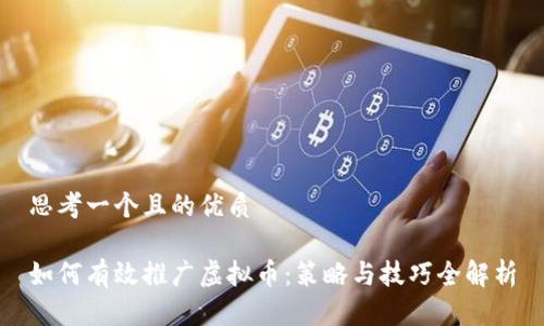 思考一个且的优质

如何有效推广虚拟币：策略与技巧全解析