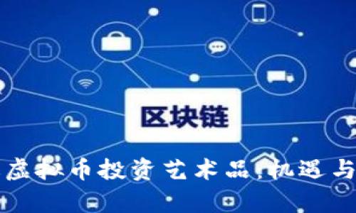 如何通过虚拟币投资艺术品：机遇与挑战分析