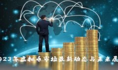 2023年虚拟币市场最新动态