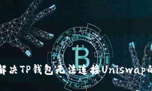如何解决TP钱包无法连接Uniswap的问题