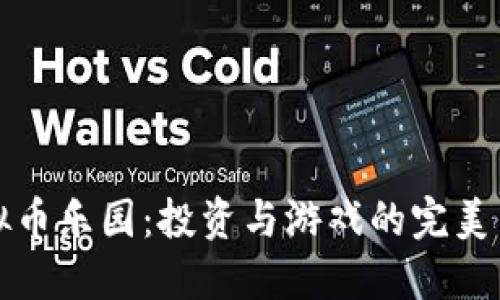 虚拟币乐园：投资与游戏的完美结合