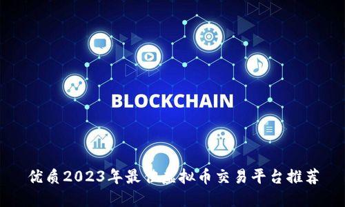 优质2023年最佳虚拟币交易平台推荐