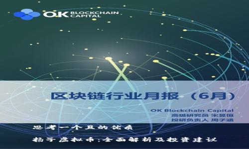 思考一个且的优质

扬子虚拟币：全面解析及投资建议