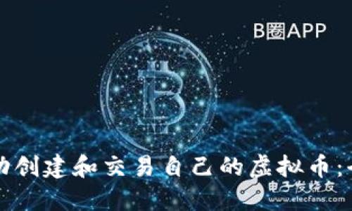 如何成功创建和交易自己的虚拟币：全面指南
