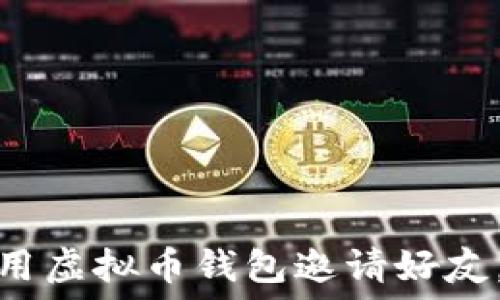   
如何安全地使用虚拟币钱包邀请好友，共享投资机会