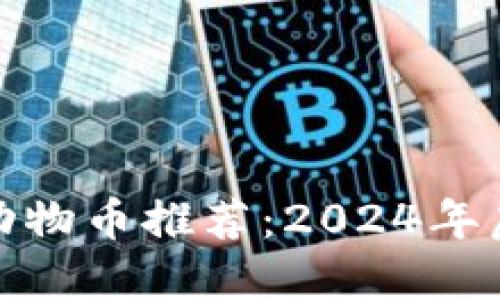 适合投资的动物币推荐：2024年虚拟币新趋势