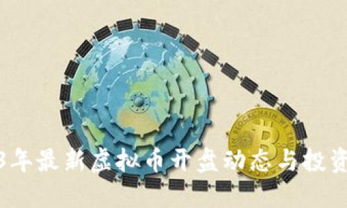 2023年最新虚拟币开盘动态与投资建议
