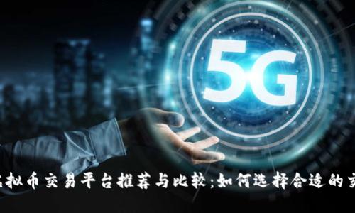 国外虚拟币交易平台推荐与比较：如何选择合适的交易所？