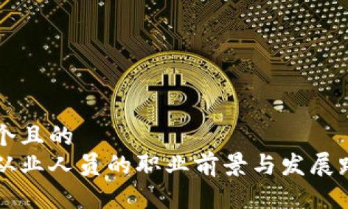 思考一个且的  
虚拟币从业人员的职业前景与发展路径分析