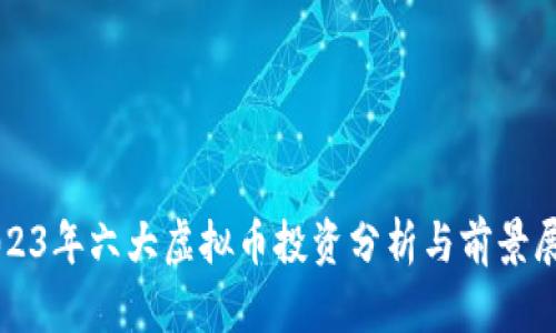 2023年六大虚拟币投资分析与前景展望