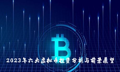 2023年六大虚拟币投资分析与前景展望