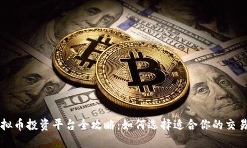 虚拟币投资平台全攻略：如何选择适合你的交易所