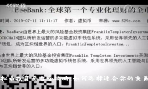 虚拟币投资平台全攻略：如何选择适合你的交易所