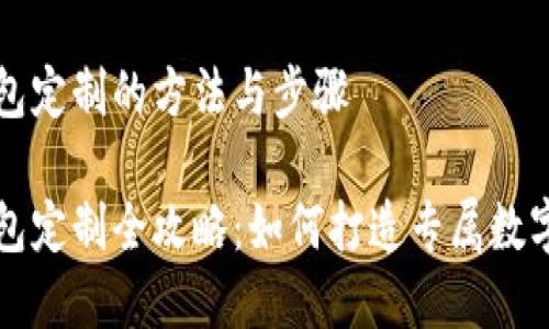 虚拟币钱包定制的方法与步骤

虚拟币钱包定制全攻略：如何打造专属数字货币钱包