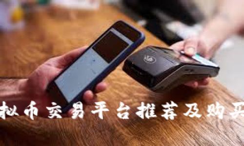 : 虚拟币交易平台推荐及购买指南