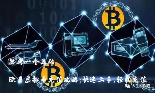 思考一个且的

欧易虚拟币充值攻略：快速上手，轻松充值