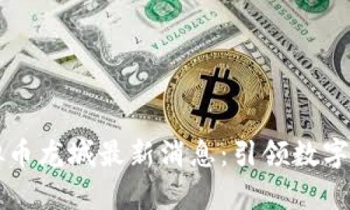 元宇宙虚拟币龙城最新消息：引领数字经济新潮流