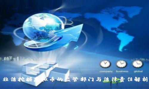 非法挖掘虚拟币的监管部门与法律责任解析
