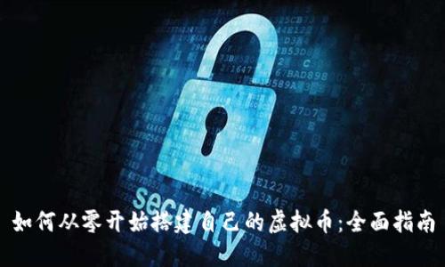如何从零开始搭建自己的虚拟币：全面指南