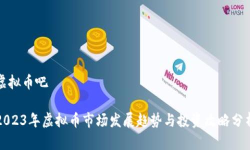 虚拟币吧

2023年虚拟币市场发展趋势与投资攻略分析