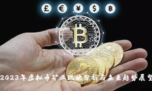 2023年虚拟币矿业现状分析与未来趋势展望
