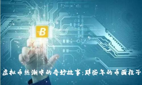 虚拟币热潮中的奇妙故事：那些年的币圈段子