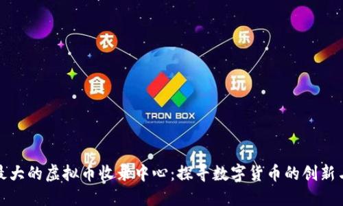 全球最大的虚拟币收录中心：探寻数字货币的创新与发展