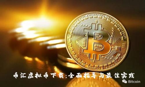 币汇虚拟币下载：全面指导与最佳实践