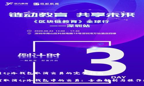 使用tp冷钱包取消交易的完整指南

如何取消tp冷钱包中的交易: 全面解析与操作指南