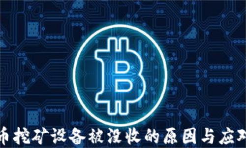 
虚拟币挖矿设备被没收的原因与应对措施