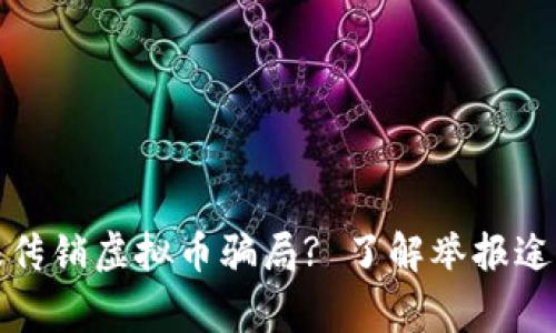 如何有效举报传销虚拟币骗局? 了解举报途径和注意事项