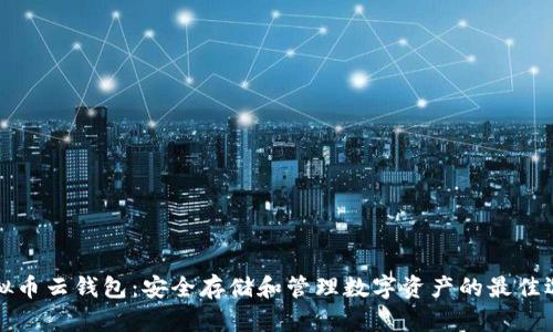 虚拟币云钱包：安全存储和管理数字资产的最佳选择