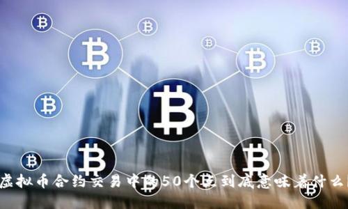 虚拟币合约交易中的50个点到底意味着什么？