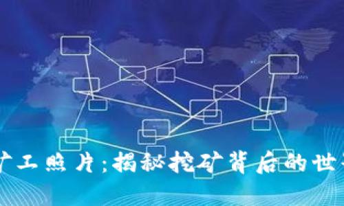 虚拟币矿工照片：揭秘挖矿背后的世界与技术