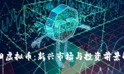 莆田虚拟币：新兴市场与投资前景解析