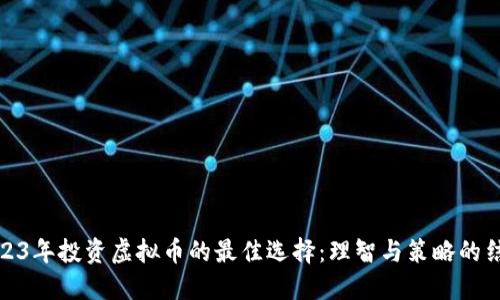 2023年投资虚拟币的最佳选择：理智与策略的结合