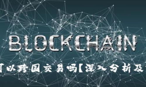 虚拟币可以跨国交易吗？深入分析及实际应用
